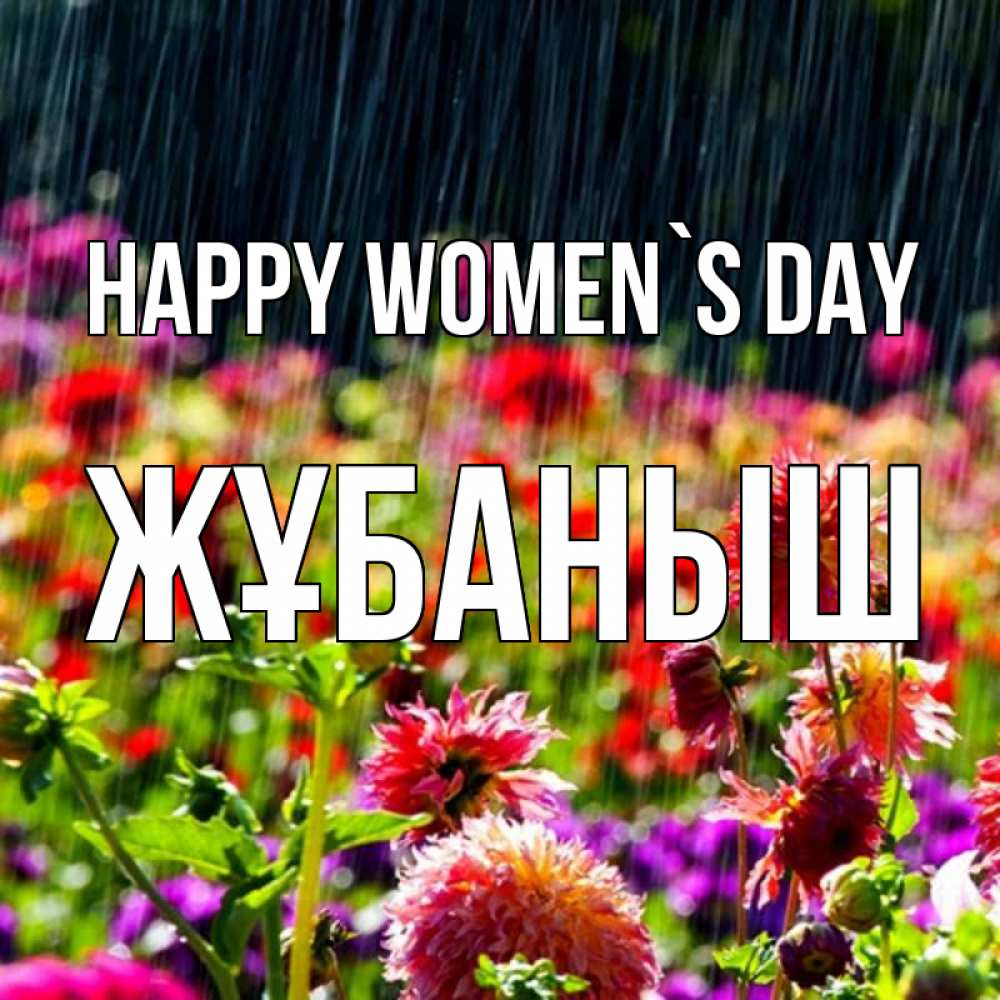 Greetings card с именем, Жұбаныш happy women`s day цветы под дождиком к международному женскому дню Greetings with text for free download 